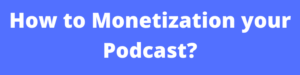 How to Monetization your Podcast?